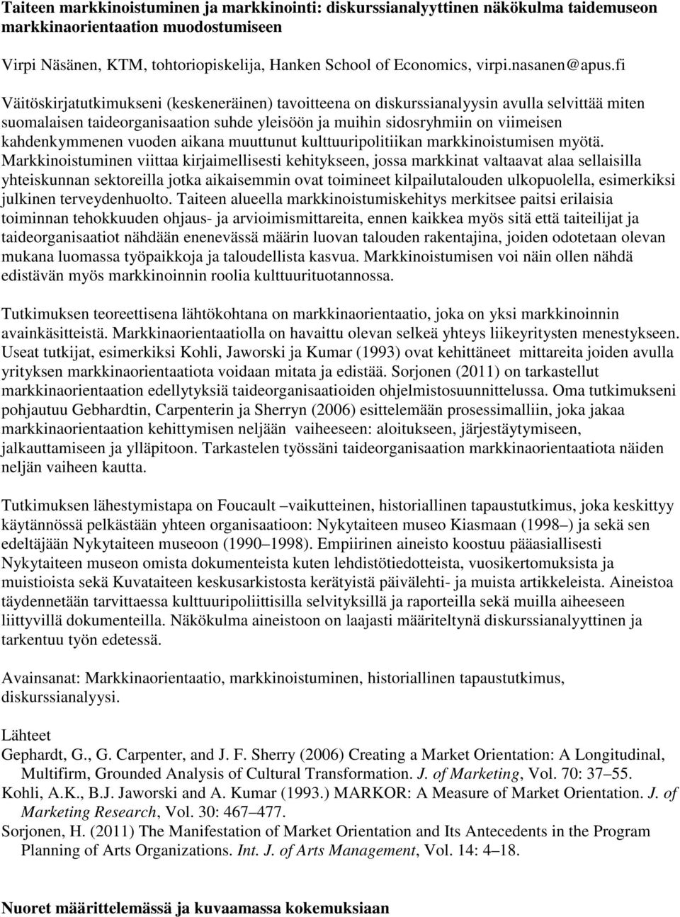 fi Väitöskirjatutkimukseni (keskeneräinen) tavoitteena on diskurssianalyysin avulla selvittää miten suomalaisen taideorganisaation suhde yleisöön ja muihin sidosryhmiin on viimeisen kahdenkymmenen