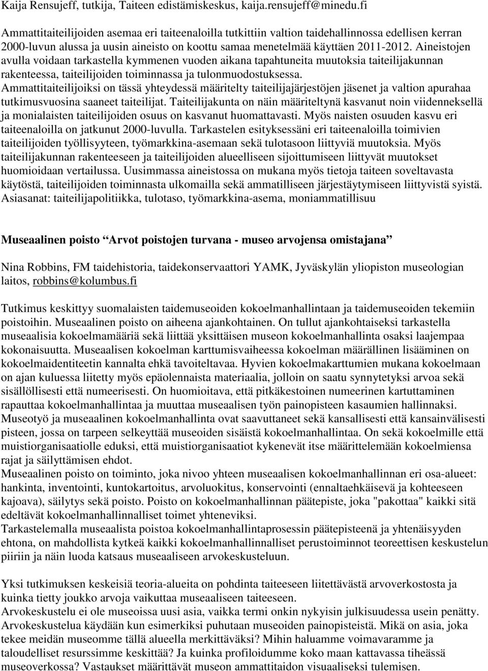 Aineistojen avulla voidaan tarkastella kymmenen vuoden aikana tapahtuneita muutoksia taiteilijakunnan rakenteessa, taiteilijoiden toiminnassa ja tulonmuodostuksessa.