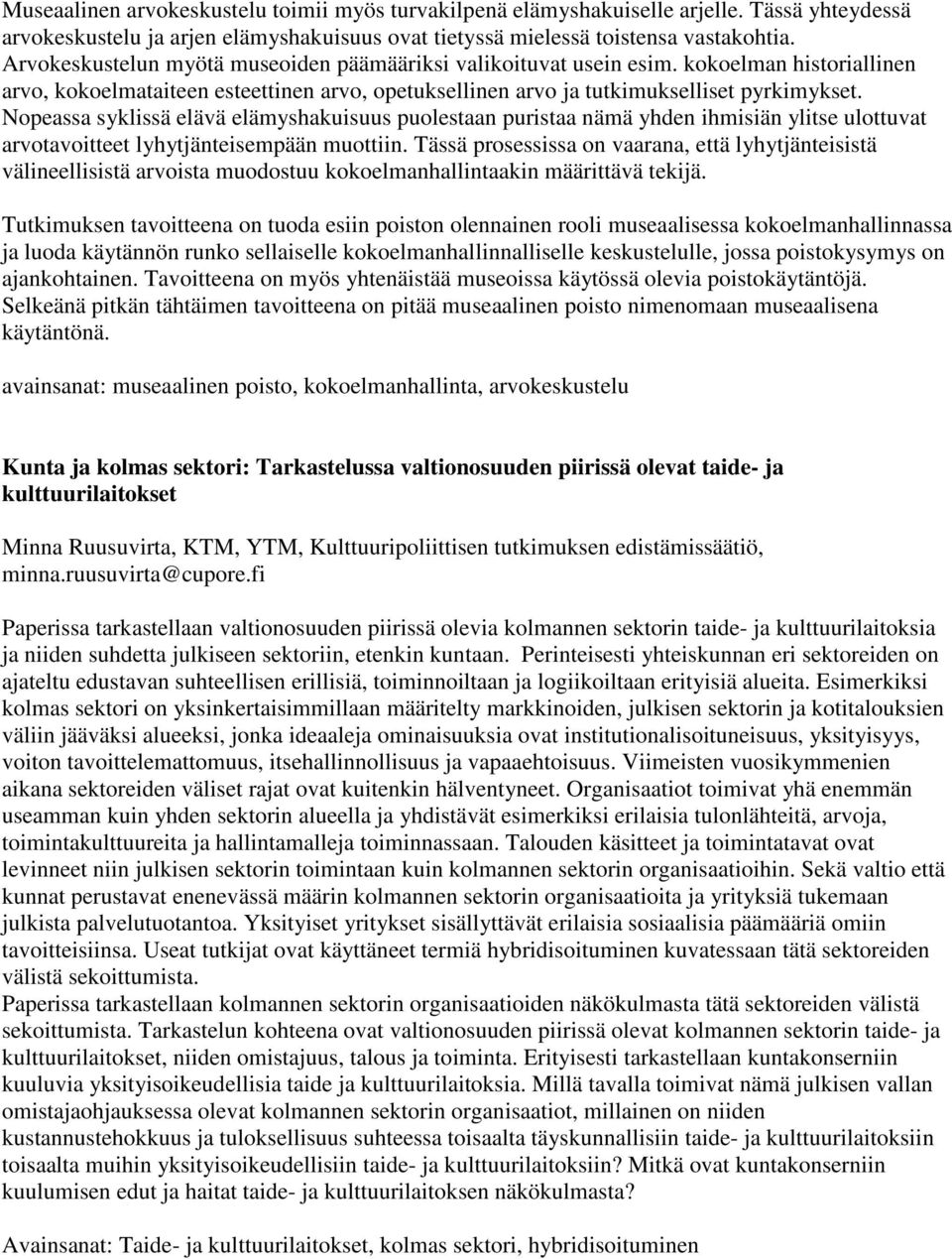 Nopeassa syklissä elävä elämyshakuisuus puolestaan puristaa nämä yhden ihmisiän ylitse ulottuvat arvotavoitteet lyhytjänteisempään muottiin.