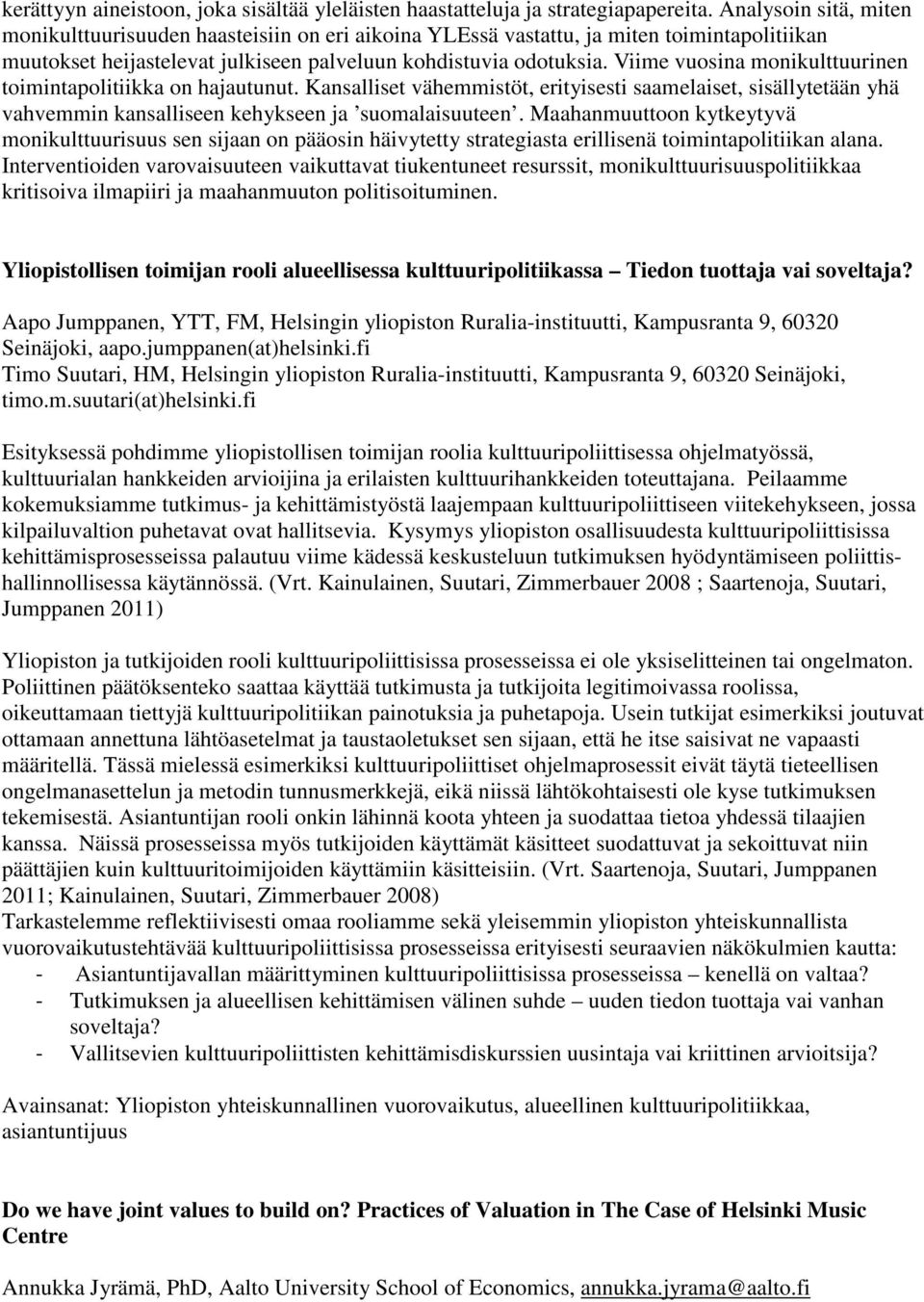 Viime vuosina monikulttuurinen toimintapolitiikka on hajautunut. Kansalliset vähemmistöt, erityisesti saamelaiset, sisällytetään yhä vahvemmin kansalliseen kehykseen ja suomalaisuuteen.