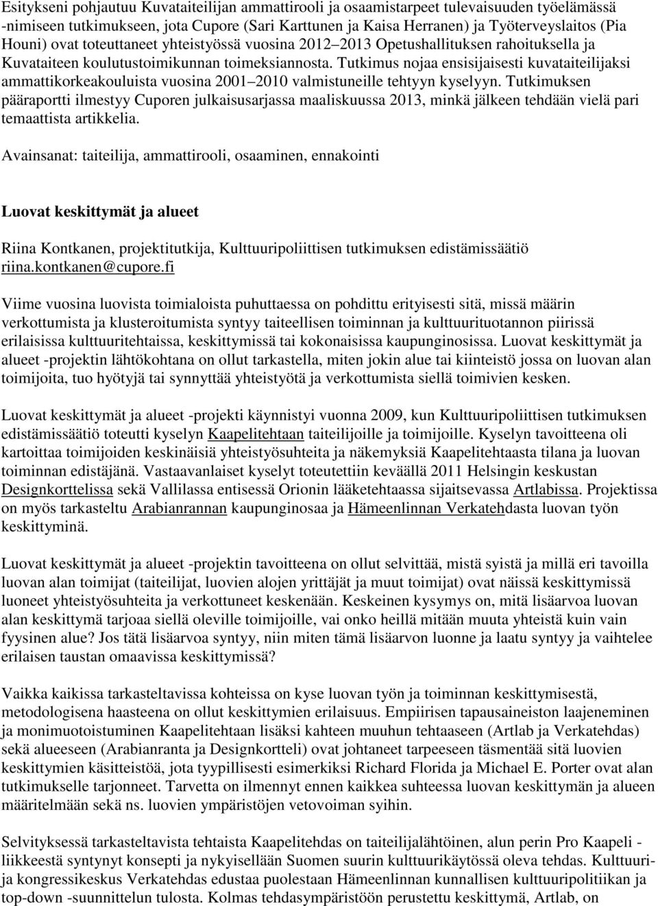 Tutkimus nojaa ensisijaisesti kuvataiteilijaksi ammattikorkeakouluista vuosina 2001 2010 valmistuneille tehtyyn kyselyyn.