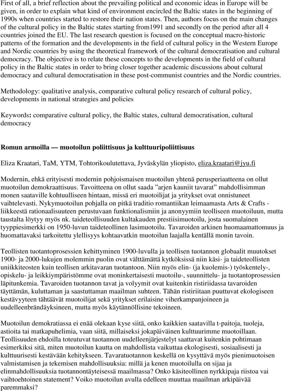 Then, authors focus on the main changes of the cultural policy in the Baltic states starting from1991 and secondly on the period after all 4 countries joined the EU.