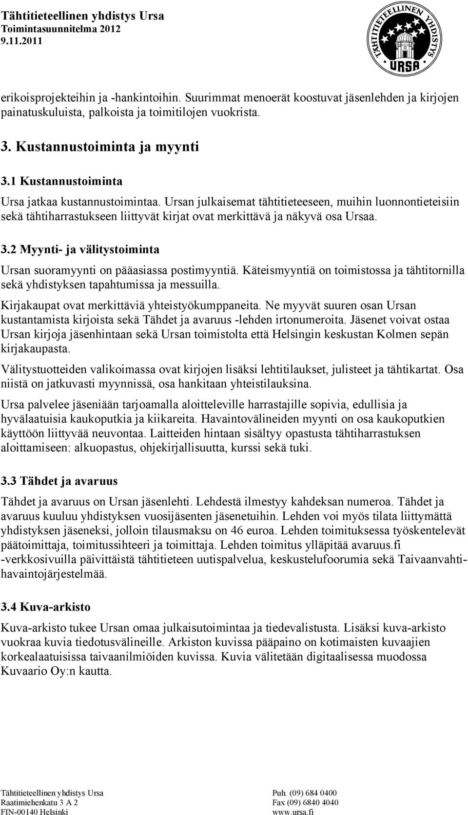 2 Myynti- ja välitystoiminta Ursan suoramyynti on pääasiassa postimyyntiä. Käteismyyntiä on toimistossa ja tähtitornilla sekä yhdistyksen tapahtumissa ja messuilla.