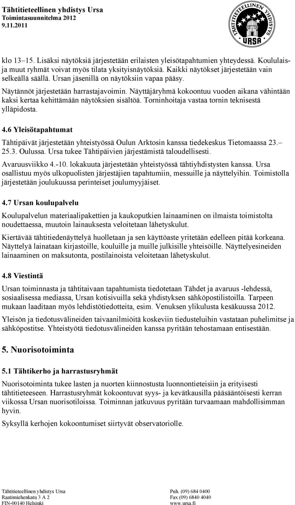 Torninhoitaja vastaa tornin teknisestä ylläpidosta. 4.6 Yleisötapahtumat Tähtipäivät järjestetään yhteistyössä Oulun Arktosin kanssa tiedekeskus Tietomaassa 23. 25.3. Oulussa.