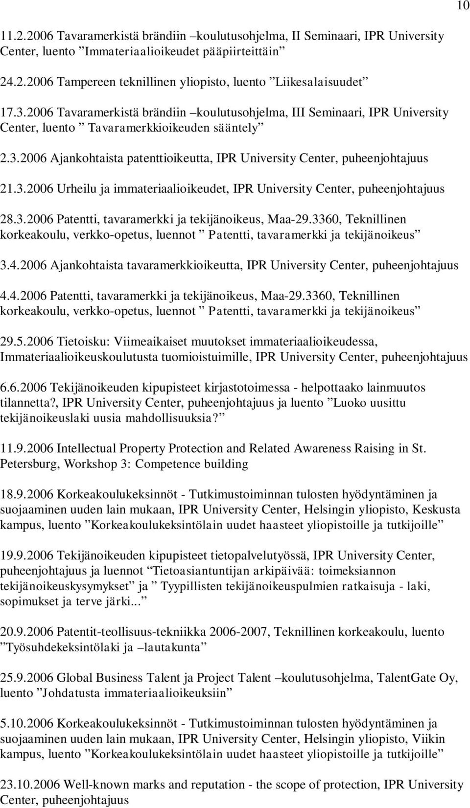 3.2006 Urheilu ja immateriaalioikeudet, IPR University Center, puheenjohtajuus 28.3.2006 Patentti, tavaramerkki ja tekijänoikeus, Maa-29.