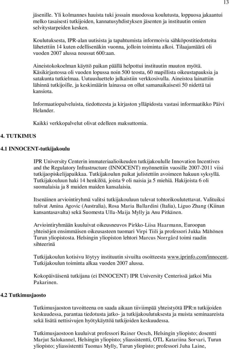 Koulutuksesta, IPR-alan uutisista ja tapahtumista informoivia sähköpostitiedotteita lähetettiin 14 kuten edellisenäkin vuonna, jolloin toiminta alkoi.