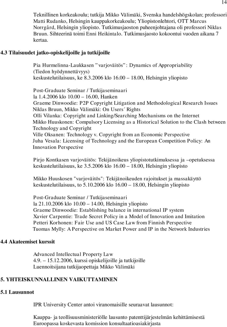 4 Akateemiset kurssit Pia Hurmelinna-Laukkasen varjoväitös : Dynamics of Appropriability (Tiedon hyödynnettävyys) keskustelutilaisuus, ke 8.3.2006 klo 16.00 18.