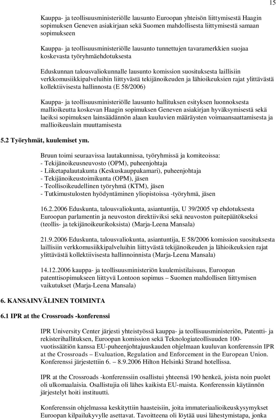 liittyvästä tekijänoikeuden ja lähioikeuksien rajat ylittävästä kollektiivisesta hallinnosta (E 58/2006) Kauppa- ja teollisuusministeriölle lausunto hallituksen esityksen luonnoksesta mallioikeutta