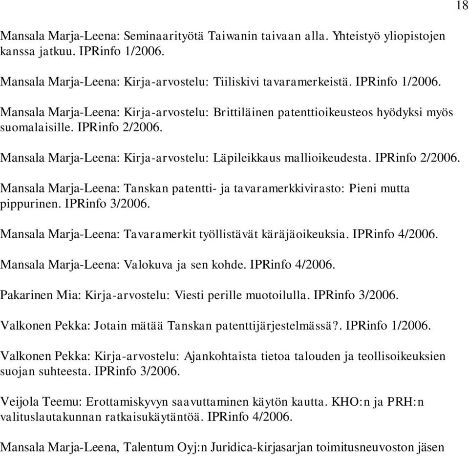 Mansala Marja-Leena: Kirja-arvostelu: Läpileikkaus mallioikeudesta. IPRinfo 2/2006. Mansala Marja-Leena: Tanskan patentti- ja tavaramerkkivirasto: Pieni mutta pippurinen. IPRinfo 3/2006.