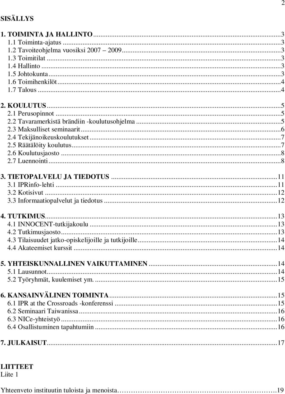 7 Luennointi...8 3. TIETOPALVELU JA TIEDOTUS...11 3.1 IPRinfo-lehti...11 3.2 Kotisivut...12 3.3 Informaatiopalvelut ja tiedotus...12 4. TUTKIMUS...13 4.1 INNOCENT-tutkijakoulu...13 4.2 Tutkimusjaosto.