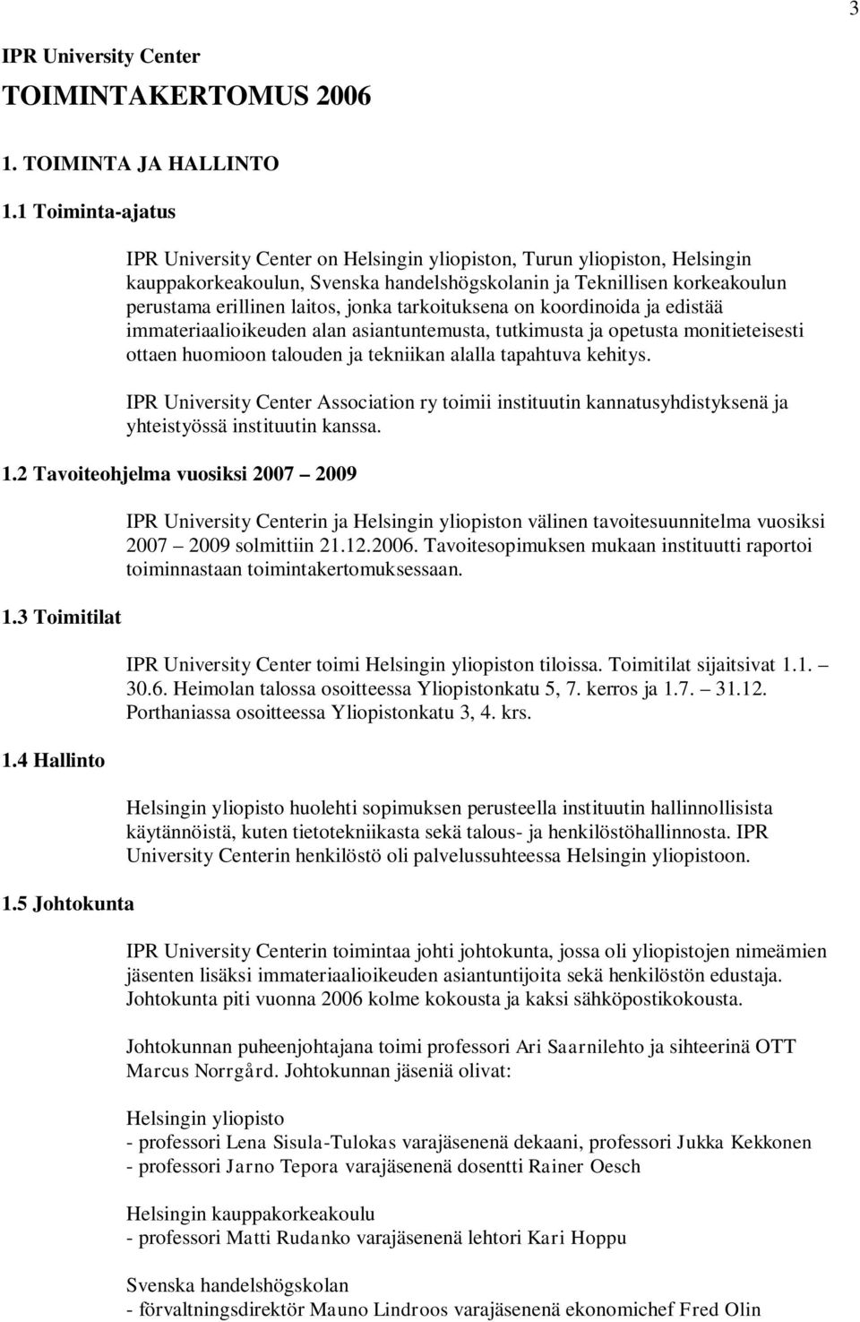 jonka tarkoituksena on koordinoida ja edistää immateriaalioikeuden alan asiantuntemusta, tutkimusta ja opetusta monitieteisesti ottaen huomioon talouden ja tekniikan alalla tapahtuva kehitys.