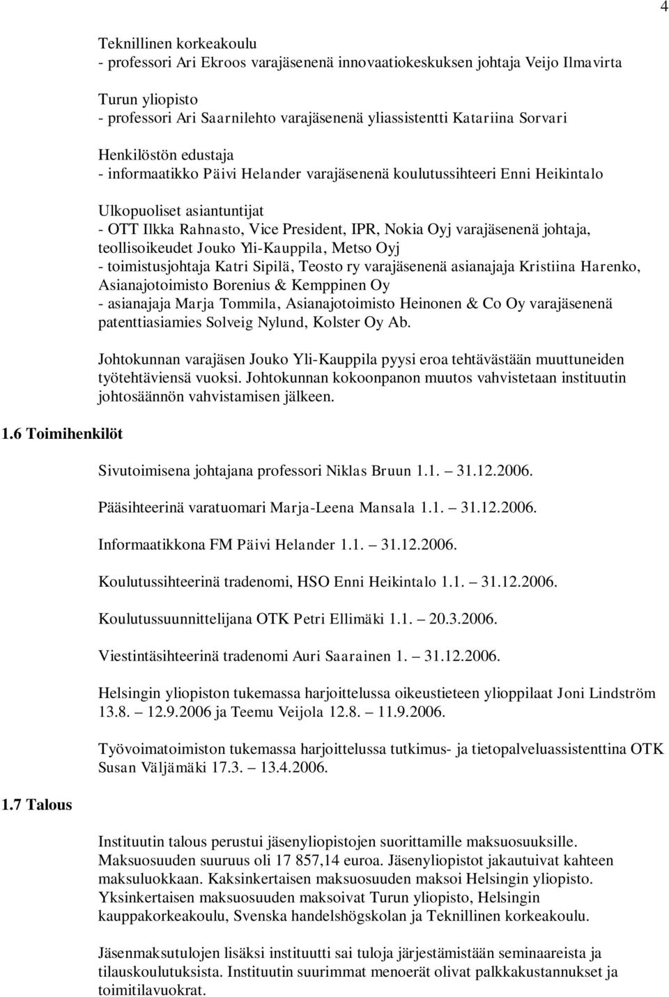 Sorvari Henkilöstön edustaja - informaatikko Päivi Helander varajäsenenä koulutussihteeri Enni Heikintalo Ulkopuoliset asiantuntijat - OTT Ilkka Rahnasto, Vice President, IPR, Nokia Oyj varajäsenenä