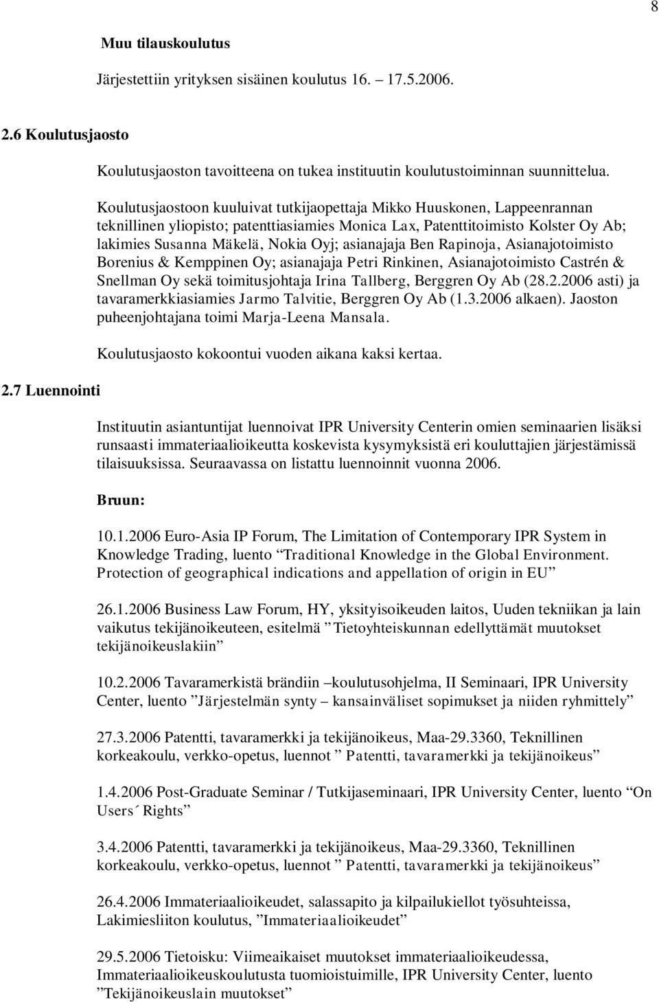 asianajaja Ben Rapinoja, Asianajotoimisto Borenius & Kemppinen Oy; asianajaja Petri Rinkinen, Asianajotoimisto Castrén & Snellman Oy sekä toimitusjohtaja Irina Tallberg, Berggren Oy Ab (28