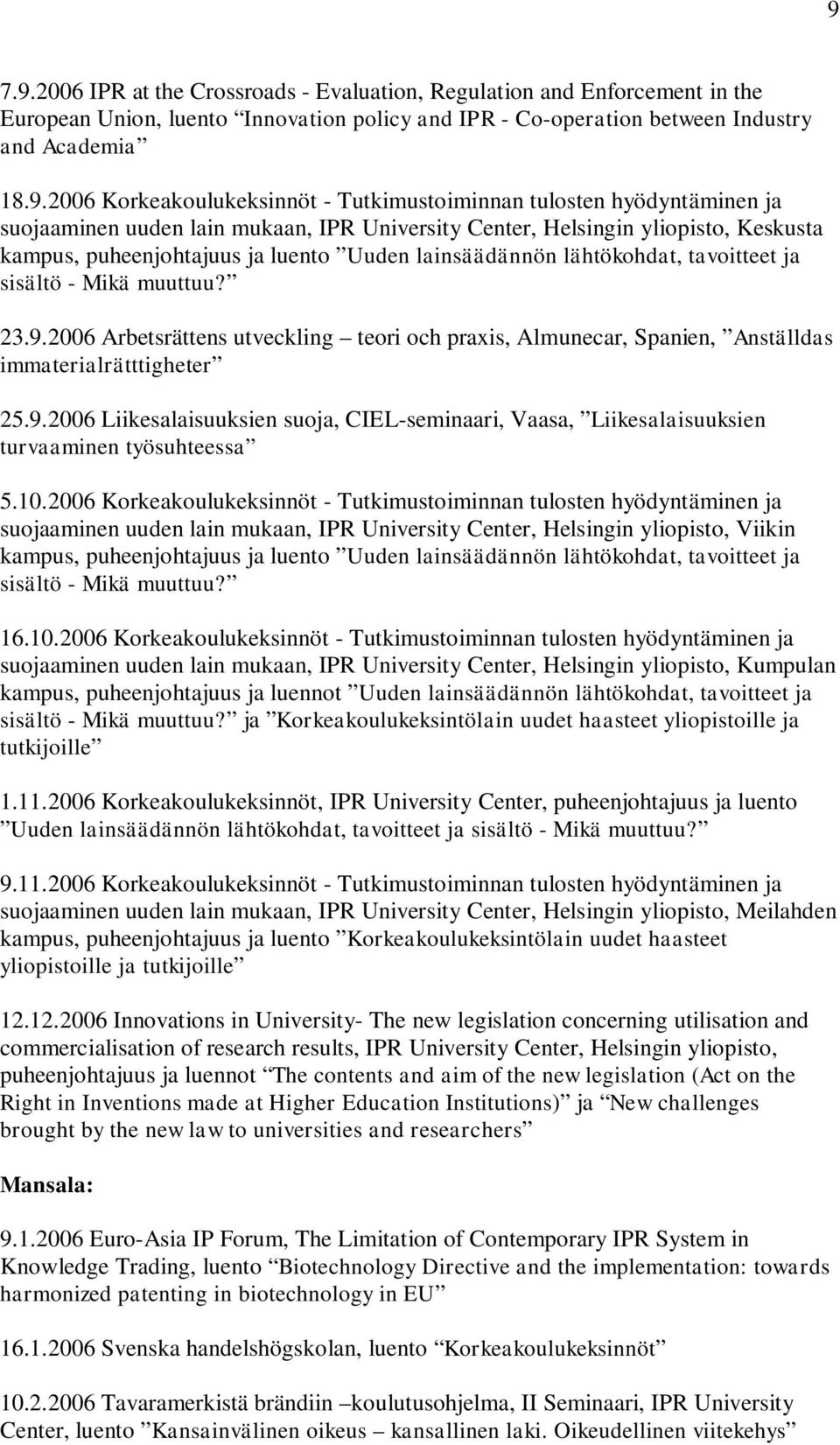 lainsäädännön lähtökohdat, tavoitteet ja sisältö - Mikä muuttuu? 23.9.2006 Arbetsrättens utveckling teori och praxis, Almunecar, Spanien, Anställdas immaterialrätttigheter 25.9.2006 Liikesalaisuuksien suoja, CIEL-seminaari, Vaasa, Liikesalaisuuksien turvaaminen työsuhteessa 5.