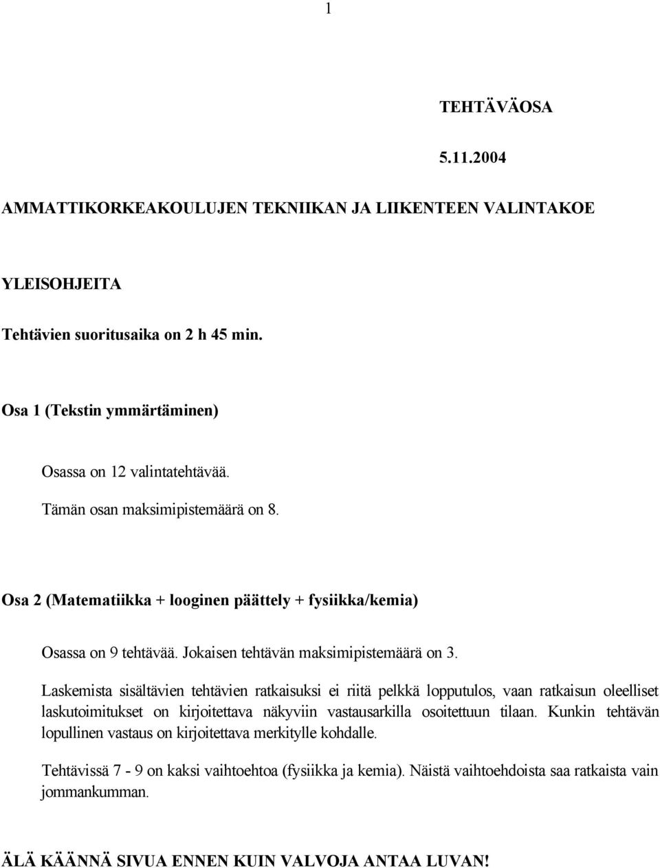 Laskemista sisältävien tehtävien ratkaisuksi ei riitä pelkkä lopputulos, vaan ratkaisun oleelliset laskutoimitukset on kirjoitettava näkyviin vastausarkilla osoitettuun tilaan.