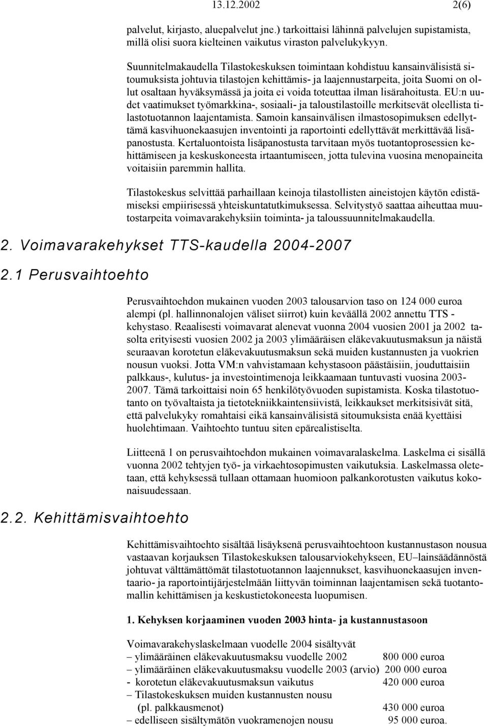 voida toteuttaa ilman lisärahoitusta. EU:n uudet vaatimukset työmarkkina-, sosiaali- ja taloustilastoille merkitsevät oleellista tilastotuotannon laajentamista.