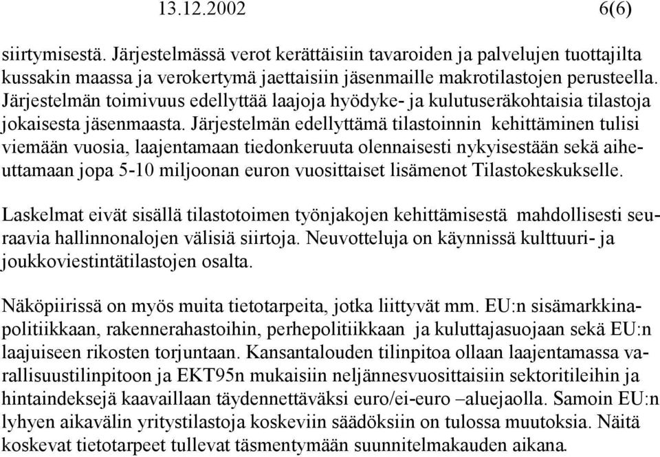 Järjestelmän edellyttämä tilastoinnin kehittäminen tulisi viemään vuosia, laajentamaan tiedonkeruuta olennaisesti nykyisestään sekä aiheuttamaan jopa 5-10 miljoonan euron vuosittaiset lisämenot