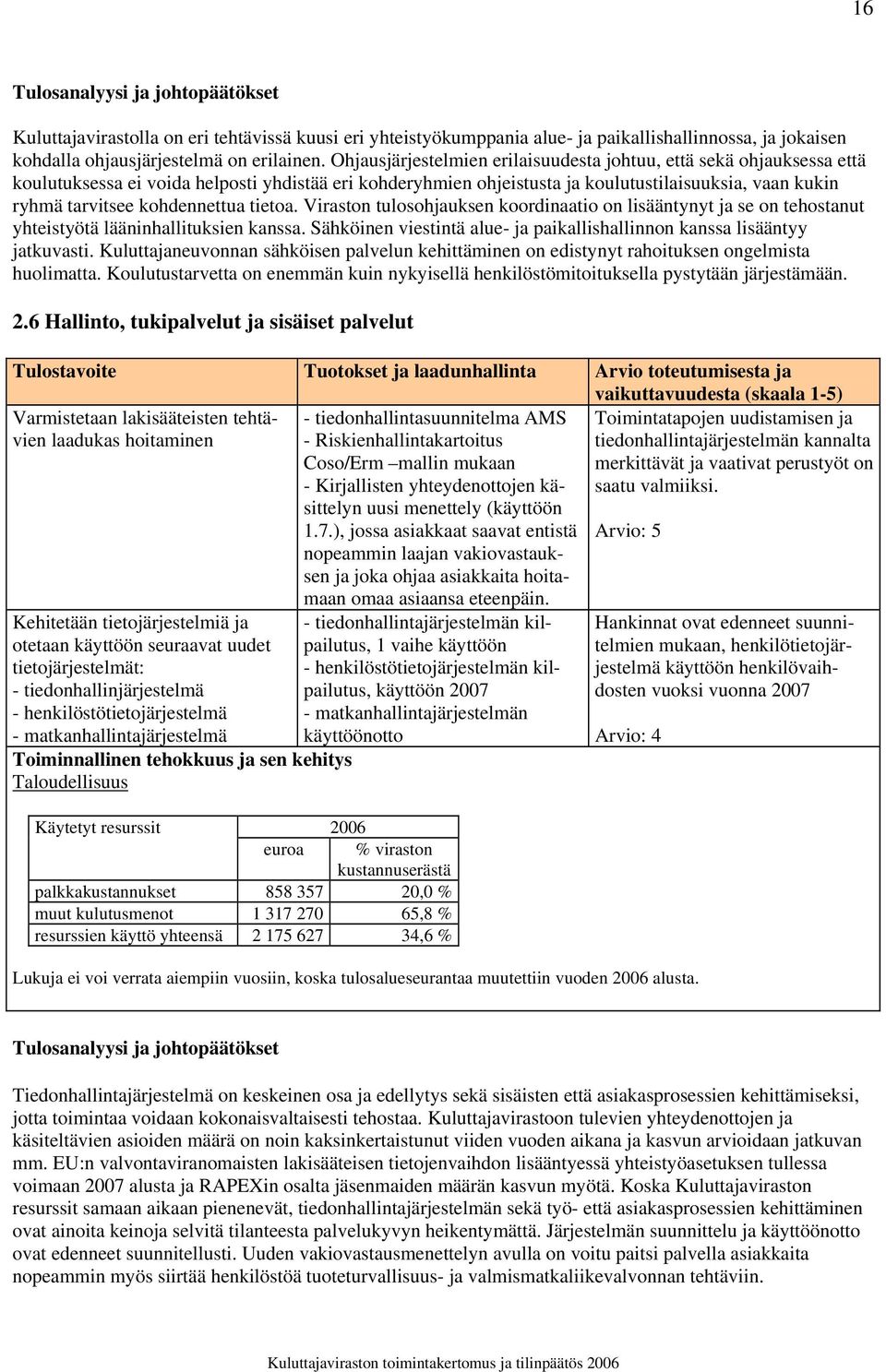 kohdennettua tietoa. Viraston tulosohjauksen koordinaatio on lisääntynyt ja se on tehostanut yhteistyötä lääninhallituksien kanssa.