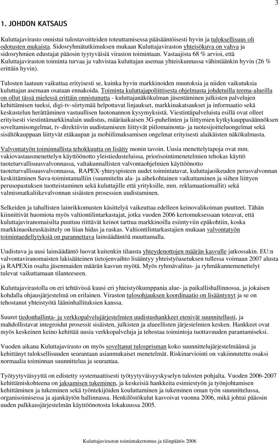 Vastaajista 68 % arvioi, että Kuluttajaviraston toiminta turvaa ja vahvistaa kuluttajan asemaa yhteiskunnassa vähintäänkin hyvin (26 % erittäin hyvin).