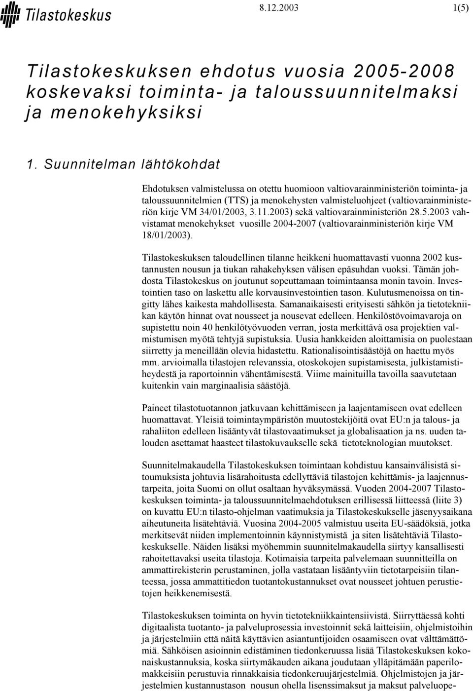 34/01/2003, 3.11.2003) sekä valtiovarainministeriön 28.5.2003 vahvistamat menokehykset vuosille 2004-2007 (valtiovarainministeriön kirje VM 18/01/2003).