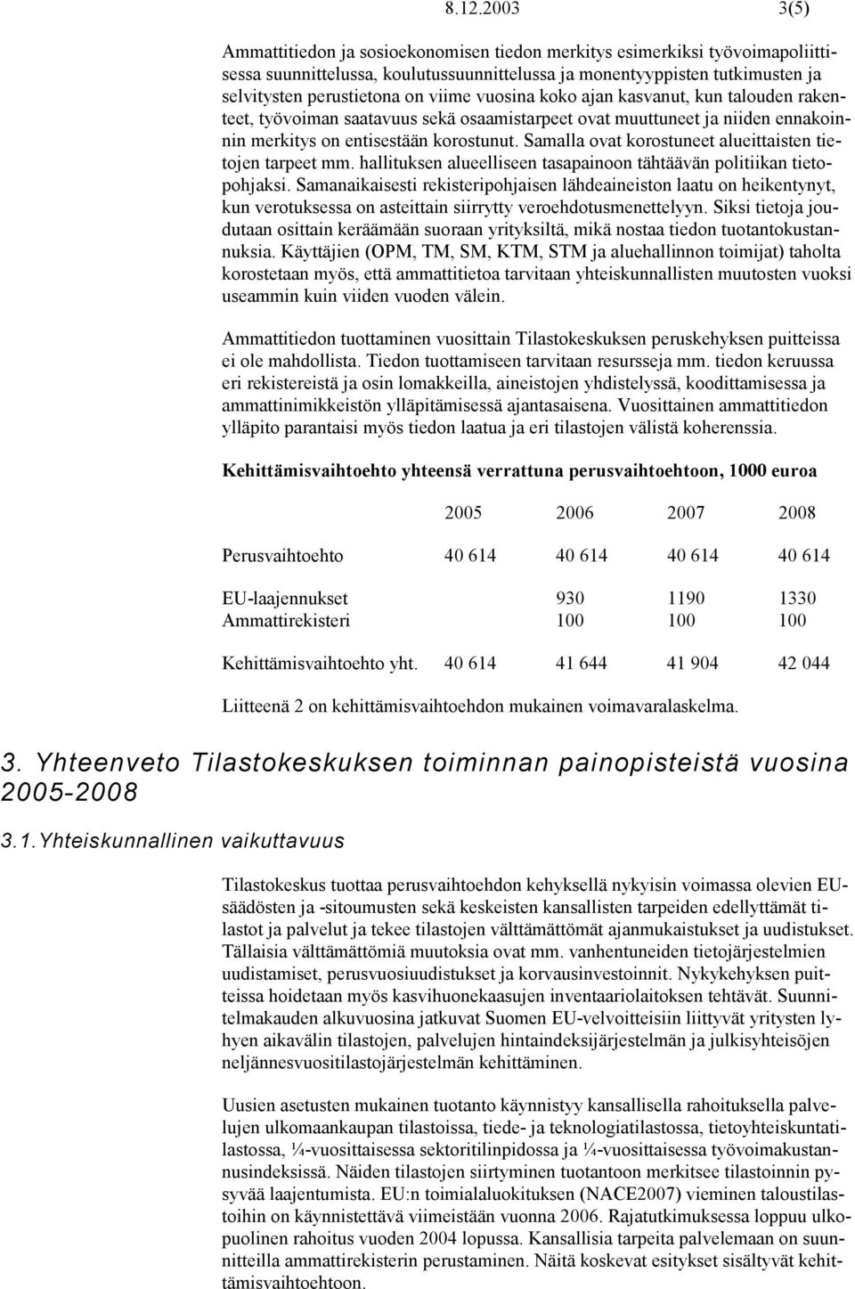 Samalla ovat korostuneet alueittaisten tietojen tarpeet mm. hallituksen alueelliseen tasapainoon tähtäävän politiikan tietopohjaksi.