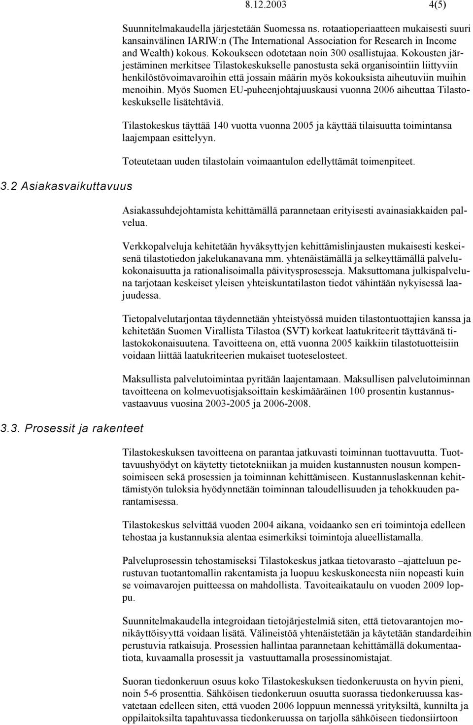 Kokousten järjestäminen merkitsee Tilastokeskukselle panostusta sekä organisointiin liittyviin henkilöstövoimavaroihin että jossain määrin myös kokouksista aiheutuviin muihin menoihin.