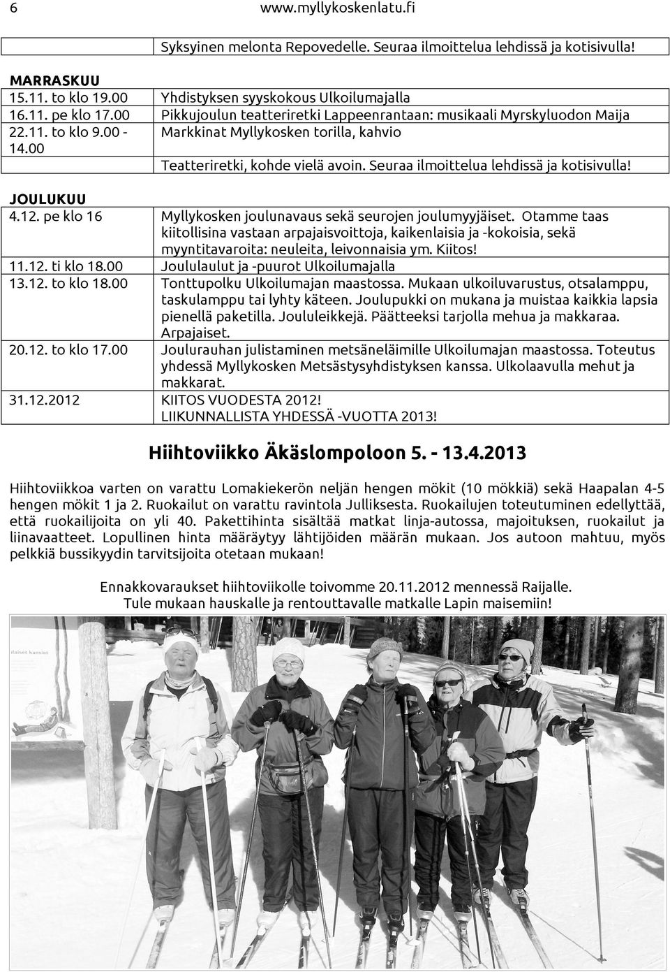 Seuraa ilmoittelua lehdissä ja kotisivulla! JOULUKUU 4.12. pe klo 16 11.12. ti klo 18.00 13.12. to klo 18.00 20.12. to klo 17.00 31.12.2012 Myllykosken joulunavaus sekä seurojen joulumyyjäiset.