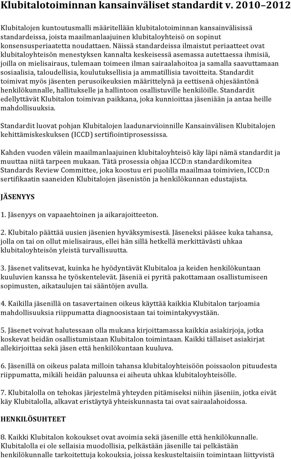 Näissä standardeissa ilmaistut periaatteet ovat klubitaloyhteisön menestyksen kannalta keskeisessä asemassa autettaessa ihmisiä, joilla on mielisairaus, tulemaan toimeen ilman sairaalahoitoa ja