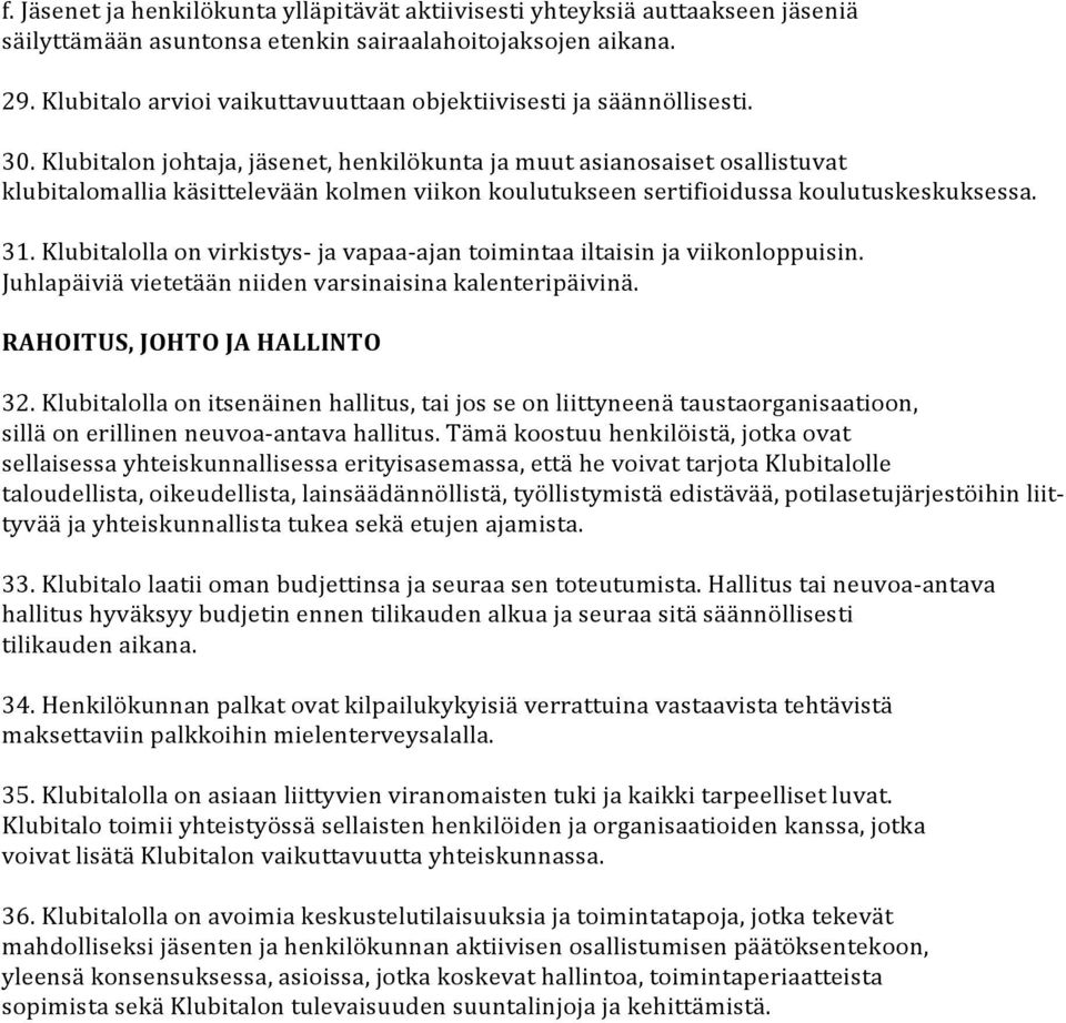 Klubitalon johtaja, jäsenet, henkilökunta ja muut asianosaiset osallistuvat klubitalomallia käsittelevään kolmen viikon koulutukseen sertifioidussa koulutuskeskuksessa. 31.