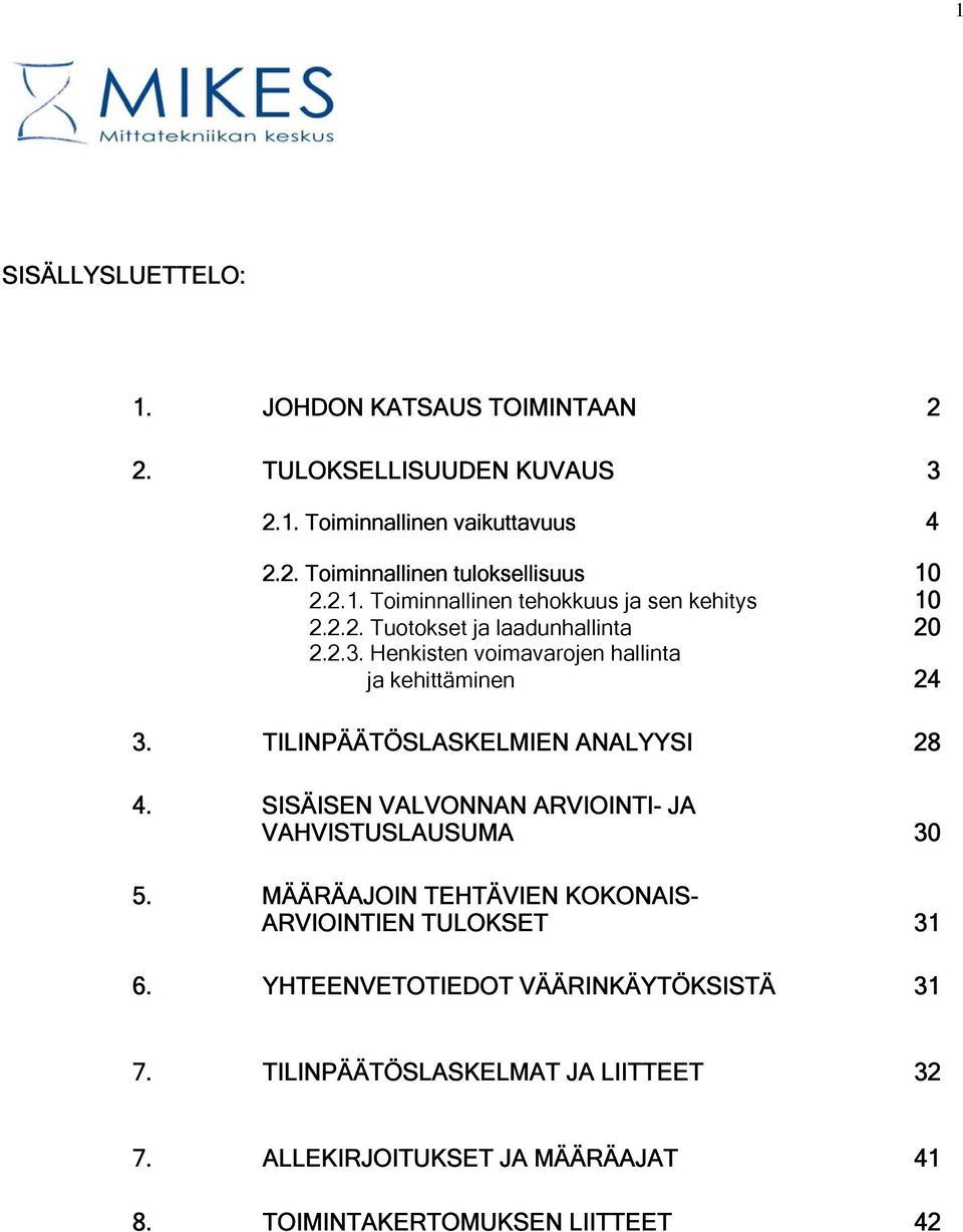 TILINPÄÄTÖSLASKELMIEN ANALYYSI 28 4. SISÄISEN VALVONNAN ARVIOINTI- JA VAHVISTUSLAUSUMA 30 5. MÄÄRÄAJOIN TEHTÄVIEN KOKONAIS- ARVIOINTIEN TULOKSET 31 6.