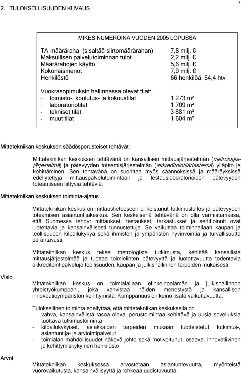 Henkilöstö 66 henkilöä, 64,4 htv Vuokrasopimuksin hallinnassa olevat tilat: - toimisto-, koulutus- ja kokoustilat 1 273 m² - laboratoriotilat 1 709 m² - tekniset tilat 3 881 m² - muut tilat 1 604 m²