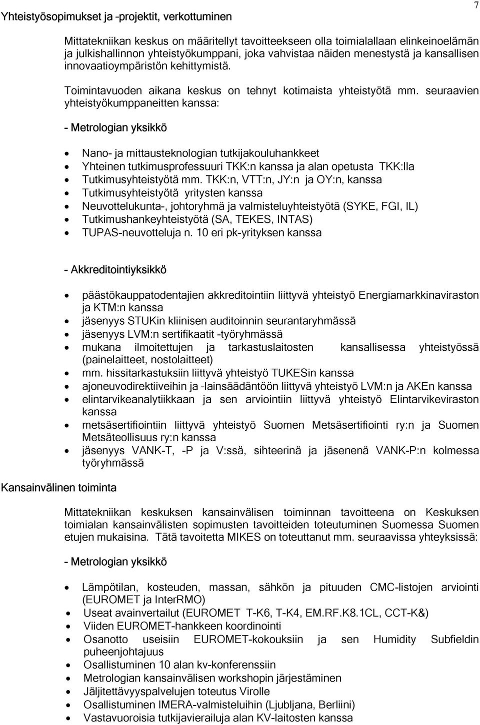 seuraavien yhteistyökumppaneitten kanssa: - Metrologian yksikkö Nano- ja mittausteknologian tutkijakouluhankkeet Yhteinen tutkimusprofessuuri TKK:n kanssa ja alan opetusta TKK:lla Tutkimusyhteistyötä