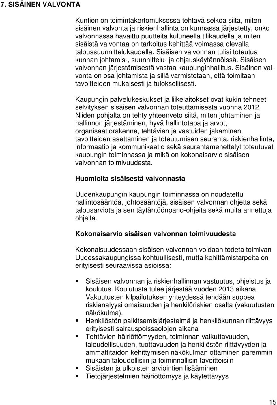 Sisäisen valvonnan järjestämisestä vastaa kaupunginhallitus. Sisäinen valvonta on osa johtamista ja sillä varmistetaan, että toimitaan tavoitteiden mukaisesti ja tuloksellisesti.