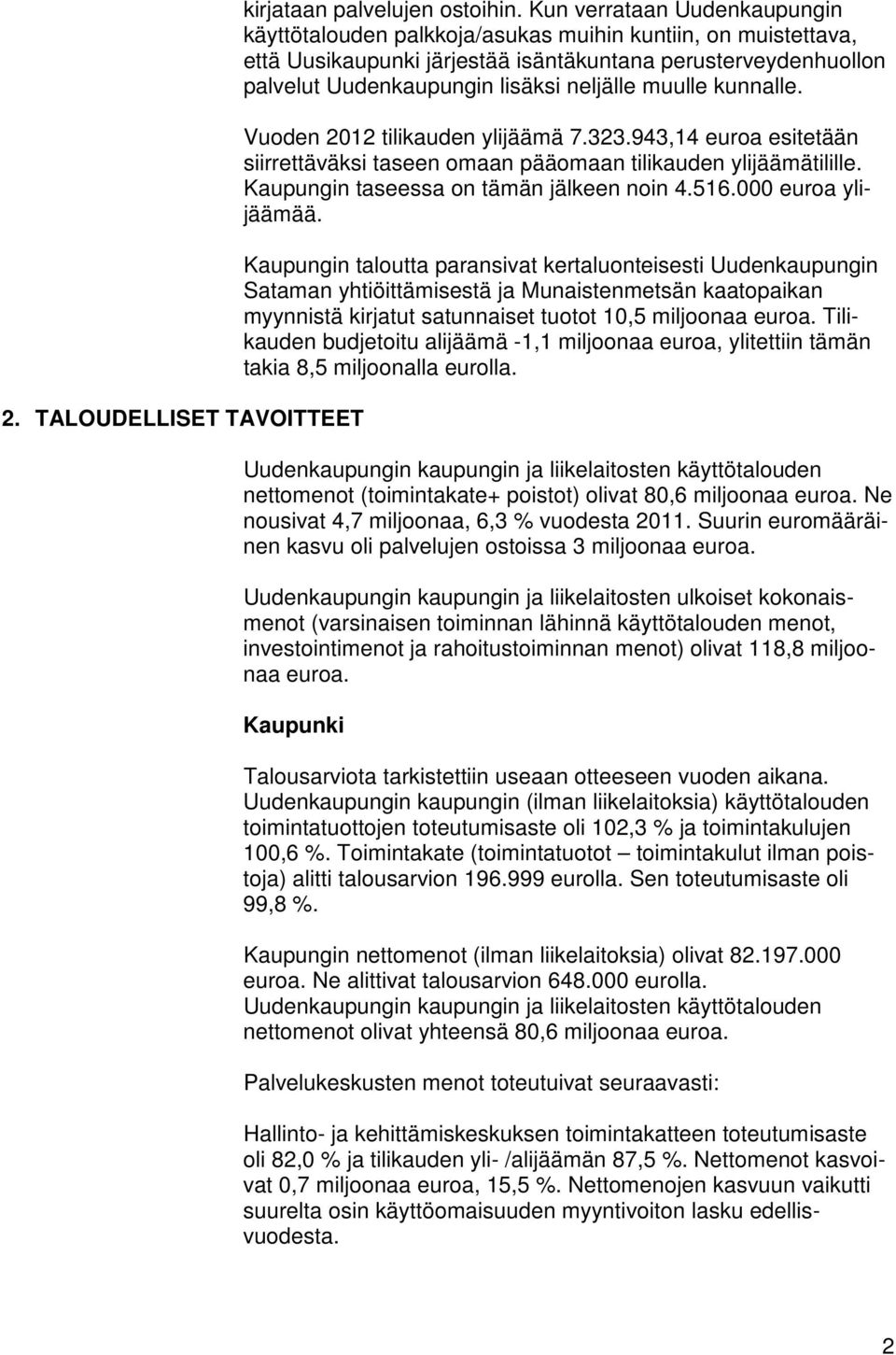 muulle kunnalle. Vuoden 22 tilikauden ylijäämä 7.2.94,4 euroa esitetään siirrettäväksi taseen omaan pääomaan tilikauden ylijäämätilille. Kaupungin taseessa on tämän jälkeen noin 4.56. euroa ylijäämää.