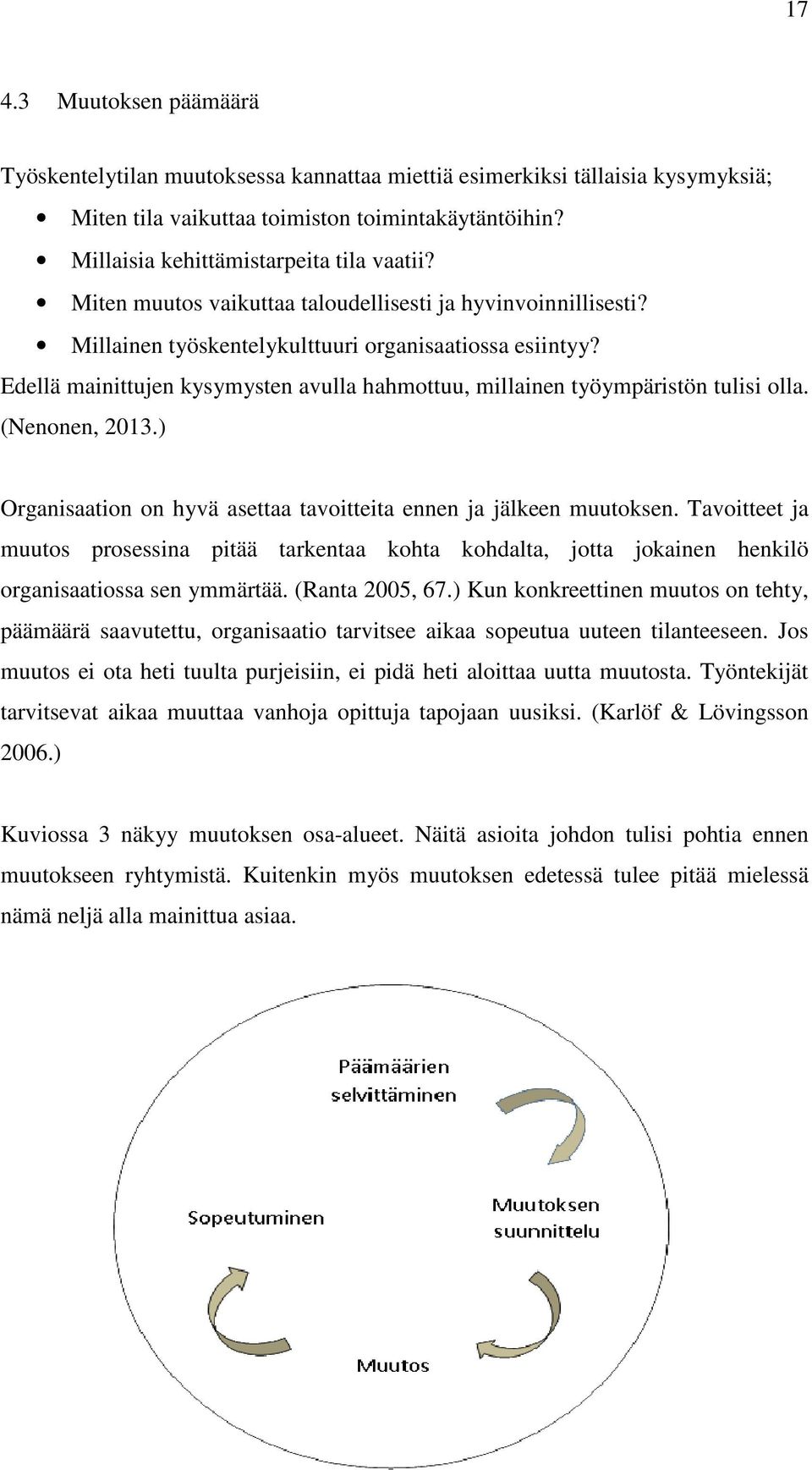 Edellä mainittujen kysymysten avulla hahmottuu, millainen työympäristön tulisi olla. (Nenonen, 2013.) Organisaation on hyvä asettaa tavoitteita ennen ja jälkeen muutoksen.