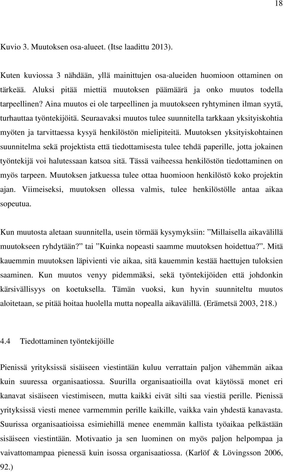 Seuraavaksi muutos tulee suunnitella tarkkaan yksityiskohtia myöten ja tarvittaessa kysyä henkilöstön mielipiteitä.