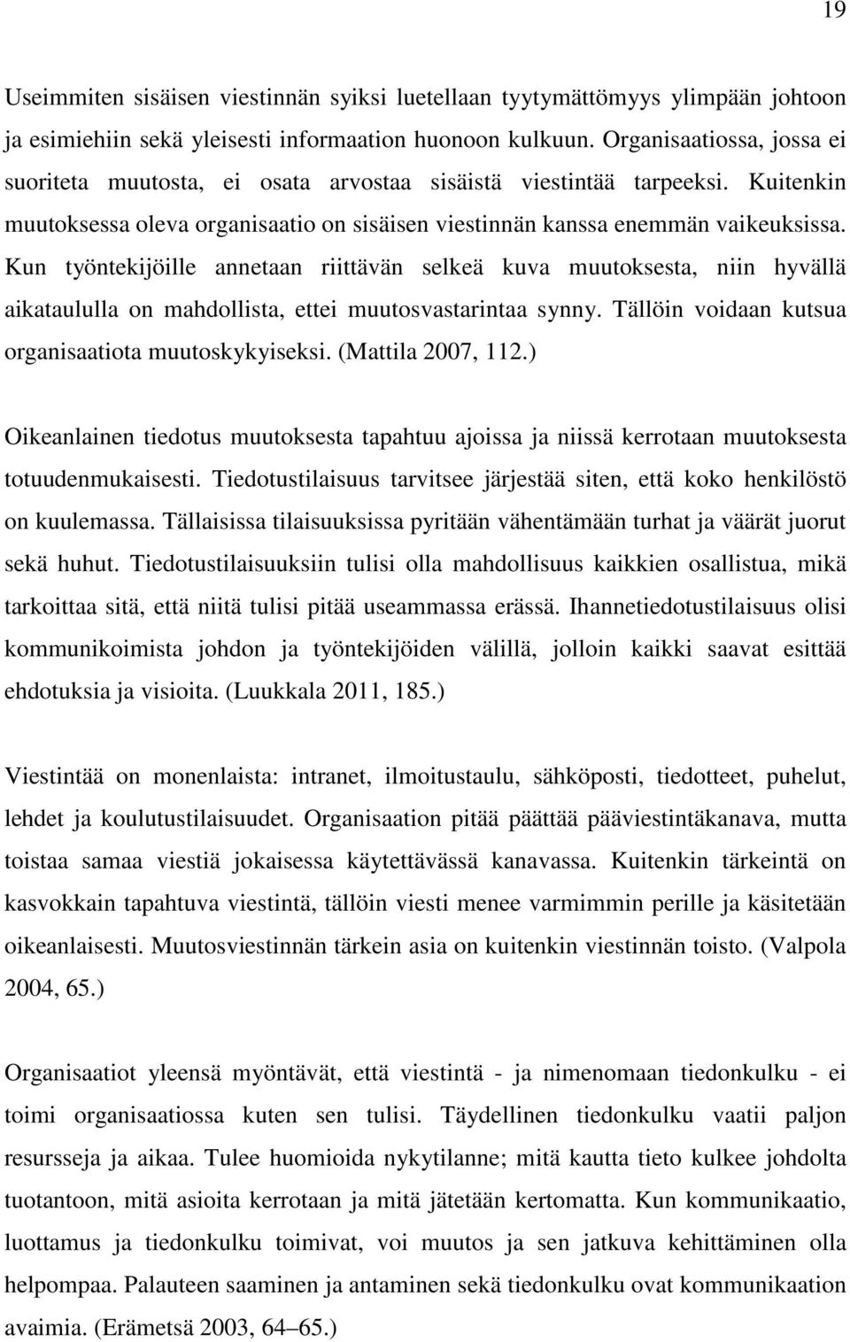 Kun työntekijöille annetaan riittävän selkeä kuva muutoksesta, niin hyvällä aikataululla on mahdollista, ettei muutosvastarintaa synny. Tällöin voidaan kutsua organisaatiota muutoskykyiseksi.