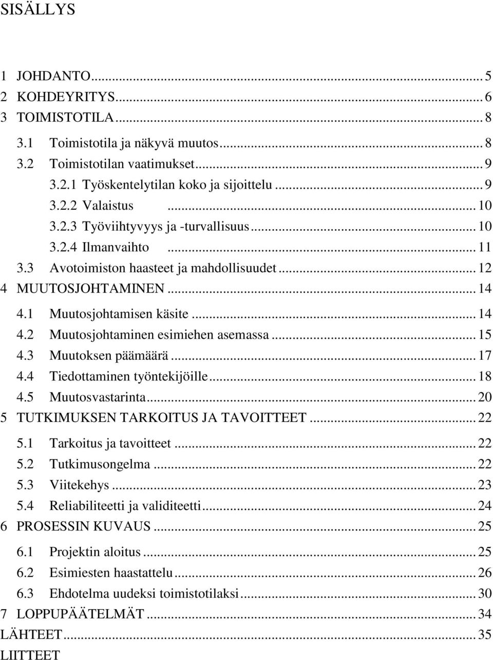 .. 15 4.3 Muutoksen päämäärä... 17 4.4 Tiedottaminen työntekijöille... 18 4.5 Muutosvastarinta... 20 5 TUTKIMUKSEN TARKOITUS JA TAVOITTEET... 22 5.1 Tarkoitus ja tavoitteet... 22 5.2 Tutkimusongelma.