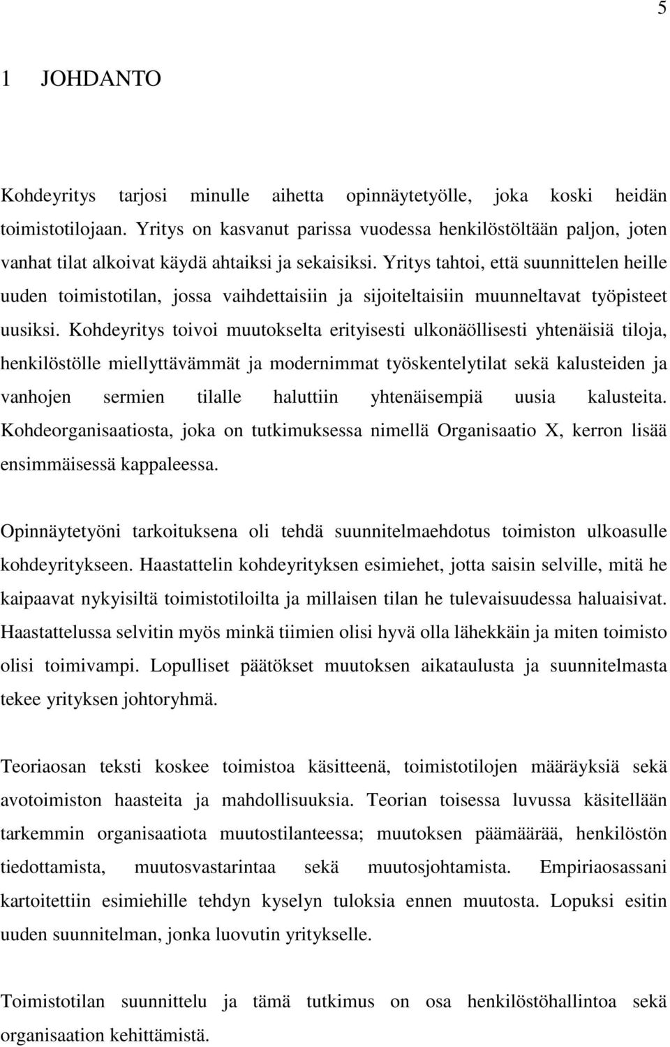 Yritys tahtoi, että suunnittelen heille uuden toimistotilan, jossa vaihdettaisiin ja sijoiteltaisiin muunneltavat työpisteet uusiksi.