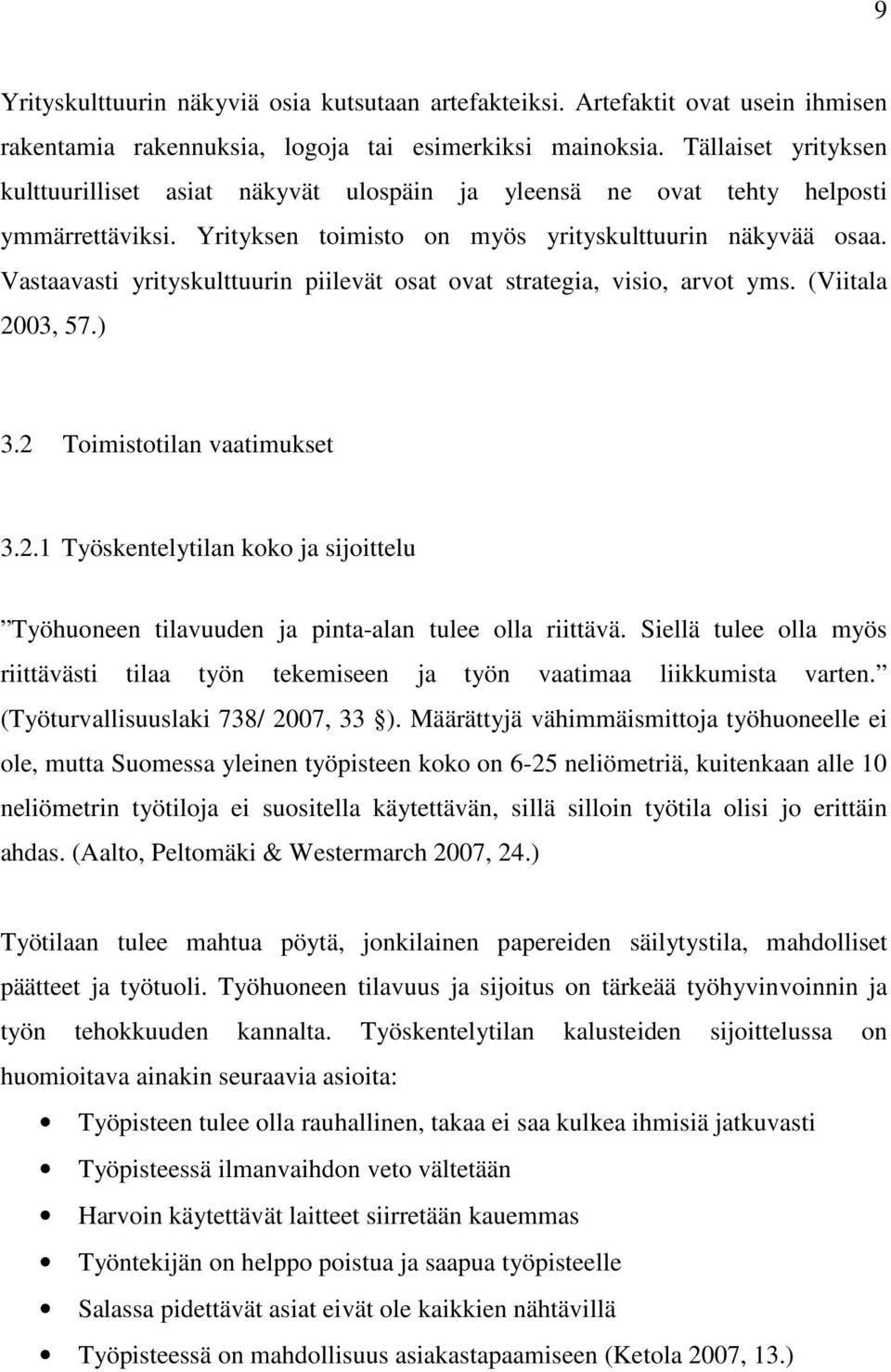 Vastaavasti yrityskulttuurin piilevät osat ovat strategia, visio, arvot yms. (Viitala 2003, 57.) 3.2 Toimistotilan vaatimukset 3.2.1 Työskentelytilan koko ja sijoittelu Työhuoneen tilavuuden ja pinta-alan tulee olla riittävä.