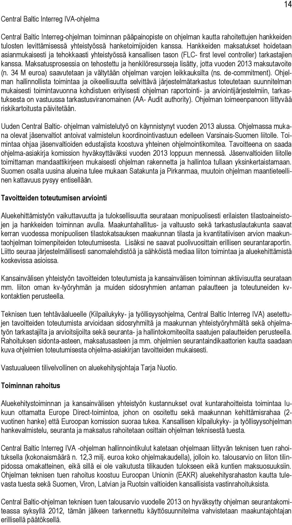 Maksatusprosessia on tehostettu ja henkilöresursseja lisätty, jotta vuoden 2013 maksutavoite (n. 34 M euroa) saavutetaan ja vältytään ohjelman varojen leikkauksilta (ns. de-commitment).