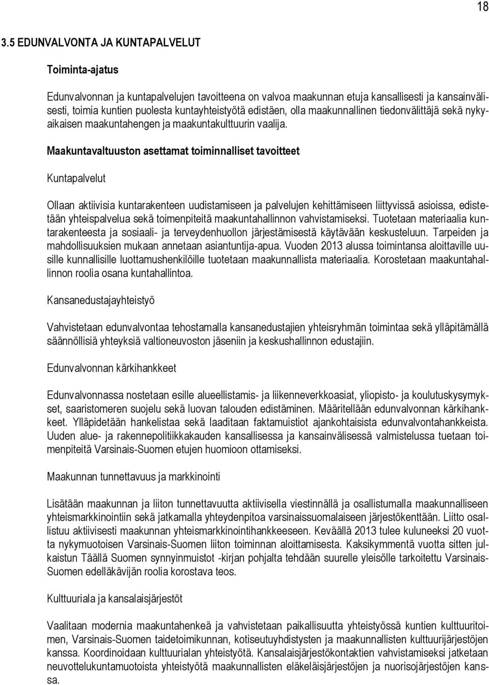 Maakuntavaltuuston asettamat toiminnalliset tavoitteet Kuntapalvelut Ollaan aktiivisia kuntarakenteen uudistamiseen ja palvelujen kehittämiseen liittyvissä asioissa, edistetään yhteispalvelua sekä