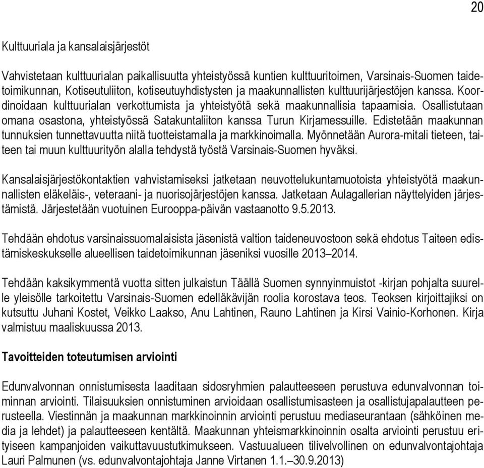 Osallistutaan omana osastona, yhteistyössä Satakuntaliiton kanssa Turun Kirjamessuille. Edistetään maakunnan tunnuksien tunnettavuutta niitä tuotteistamalla ja markkinoimalla.