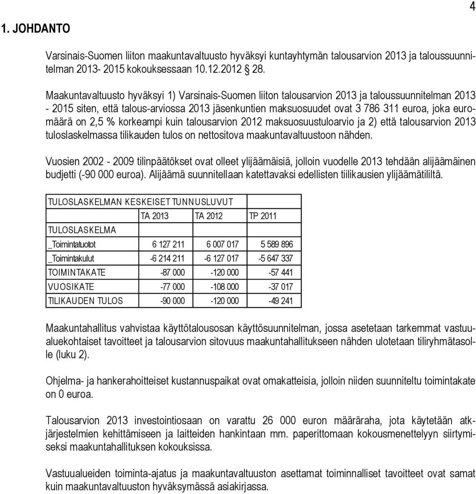 on 2,5 % korkeampi kuin talousarvion 2012 maksuosuustuloarvio ja 2) että talousarvion 2013 tuloslaskelmassa tilikauden tulos on nettositova maakuntavaltuustoon nähden.