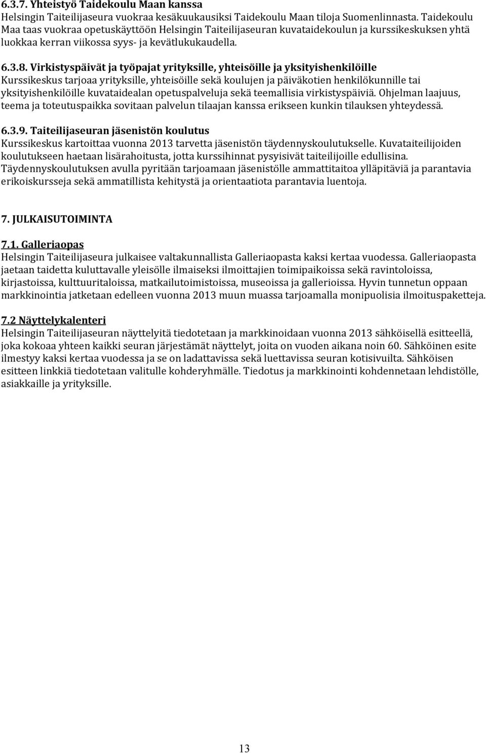 Virkistyspäivätjatyöpajatyrityksille,yhteisöillejayksityishenkilöille Kurssikeskustarjoaayrityksille,yhteisöillesekäkoulujenjapäiväkotienhenkilökunnilletai