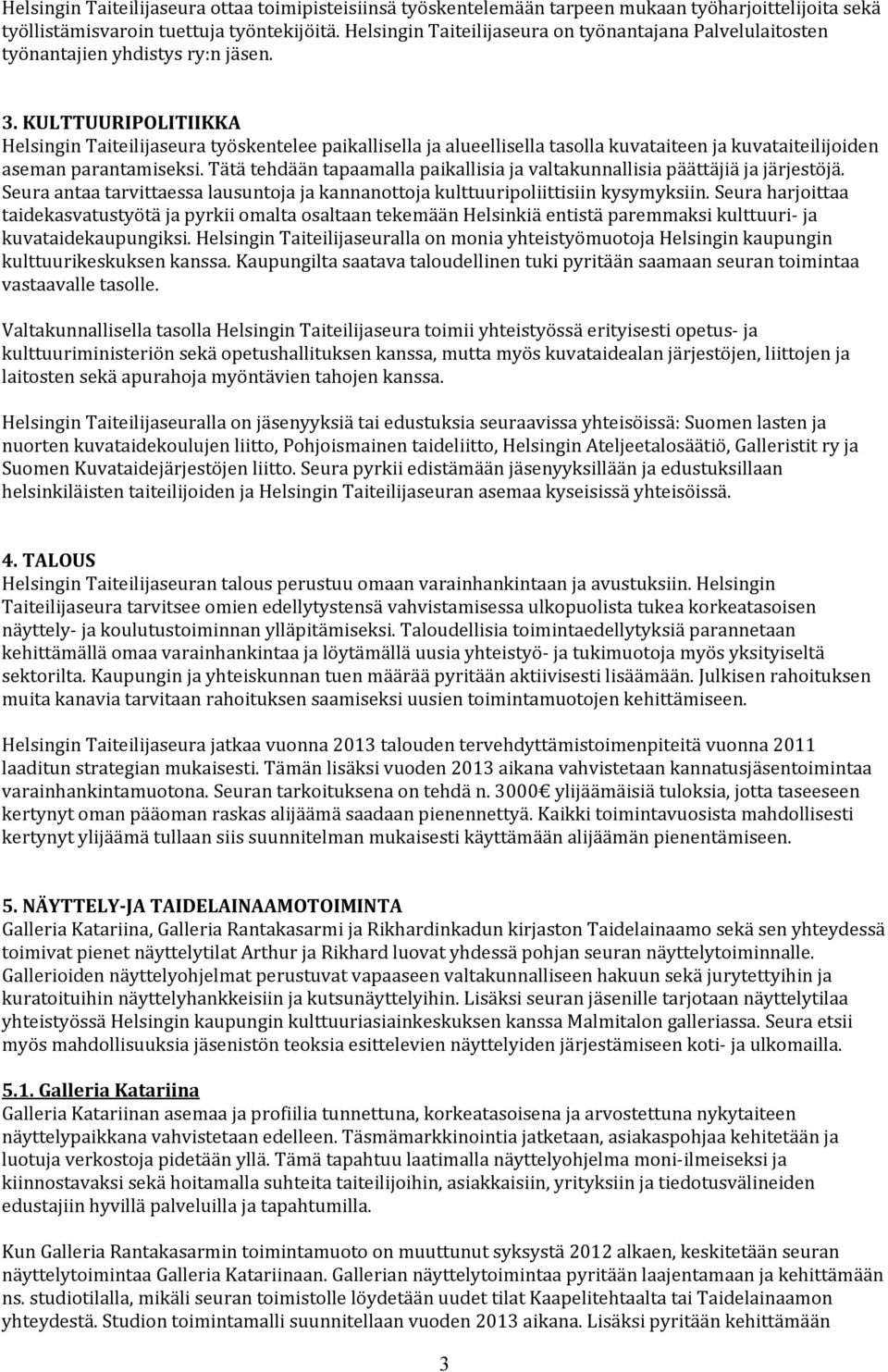 KULTTUURIPOLITIIKKA HelsinginTaiteilijaseuratyöskenteleepaikallisellajaalueellisellatasollakuvataiteenjakuvataiteilijoiden asemanparantamiseksi.