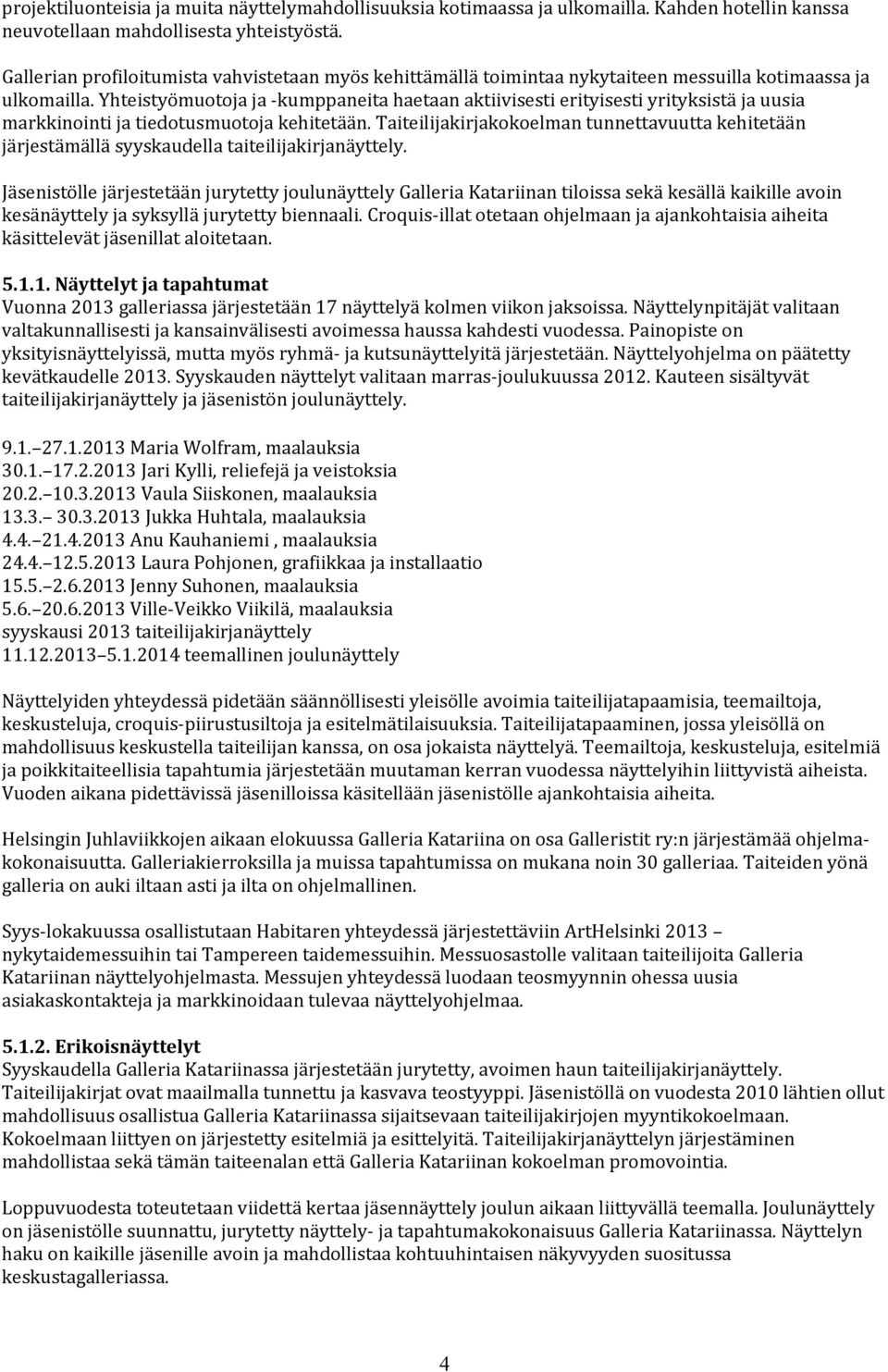 yhteistyömuotojaja kumppaneitahaetaanaktiivisestierityisestiyrityksistäjauusia markkinointijatiedotusmuotojakehitetään.