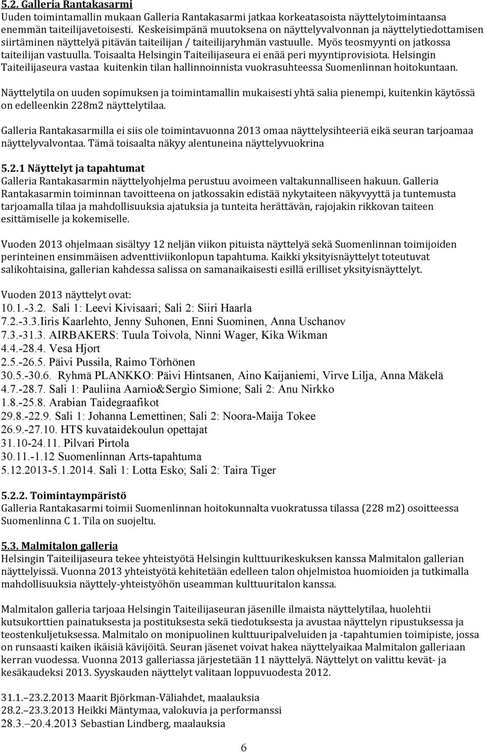 toisaaltahelsingintaiteilijaseuraeienääperimyyntiprovisiota.helsingin TaiteilijaseuravastaakuitenkintilanhallinnoinnistavuokrasuhteessaSuomenlinnanhoitokuntaan.