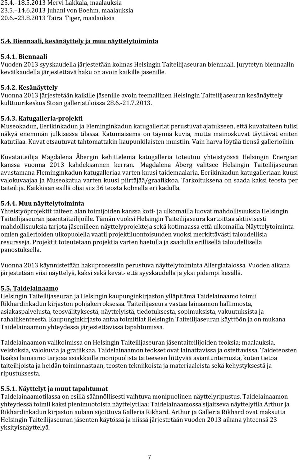 Kesänäyttely Vuonna2013järjestetäänkaikillejäsenilleavointeemallinenHelsinginTaiteilijaseurankesänäyttely kulttuurikeskusstoangalleriatiloissa28.6. 21.7.2013. 5.4.3.Katugalleria projekti Museokadun,EerikinkadunjaFleminginkadunkatugalleriatperustuvatajatukseen,ettäkuvataiteentulisi näkyä enemmän julkisessa tilassa.