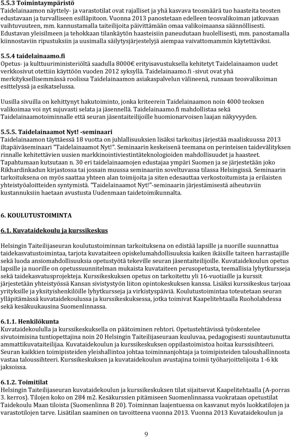 Edustavanyleisilmeenjatehokkaantilankäytönhaasteisiinpaneudutaanhuolellisesti,mm.panostamalla kiinnostaviinripustuksiinjauusimallasäilytysjärjestelyjäaiempaavaivattomamminkäytettäviksi. 5.